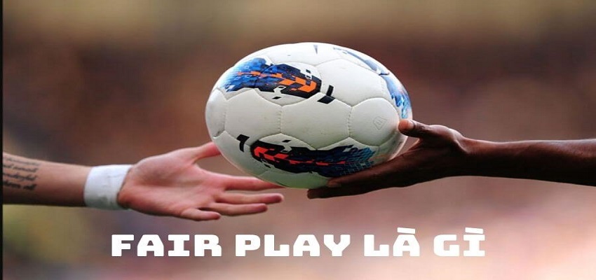 Fair Play là gì - Ý nghĩa và tầm quan trọng của Fair Play trong King of Sports