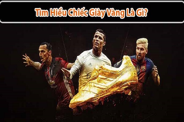 Chiếc giày vàng là gì? Danh thủ nào giành nhiều Chiếc giày vàng nhất