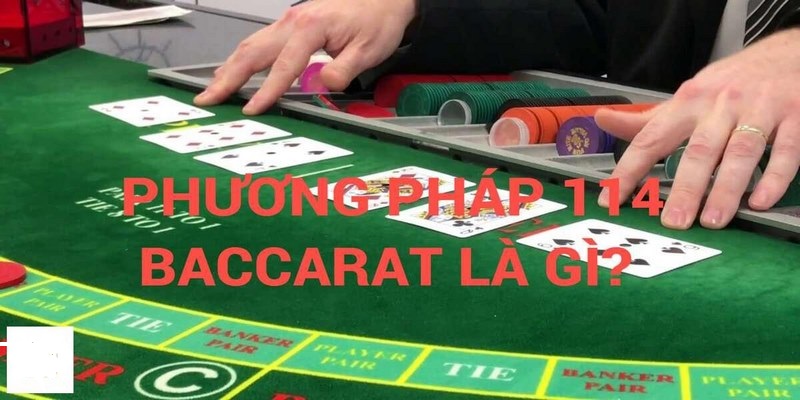 Tìm hiểu chi tiết về phương pháp 114 Baccarat